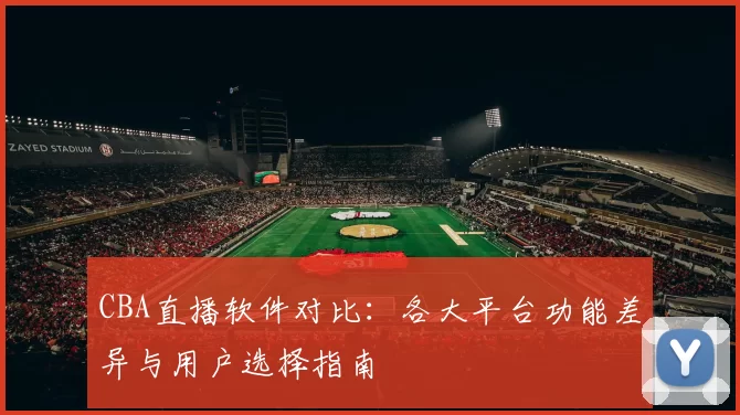 CBA直播软件对比：各大平台功能差异与用户选择指南