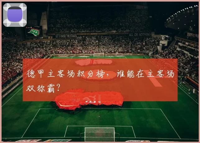 德甲主客场积分榜，谁能在主客场双称霸？