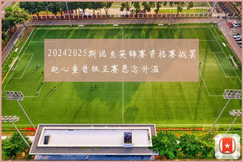 20242025斯诺克英锦赛资格赛战罢 赵心童晋级正赛悬念升温