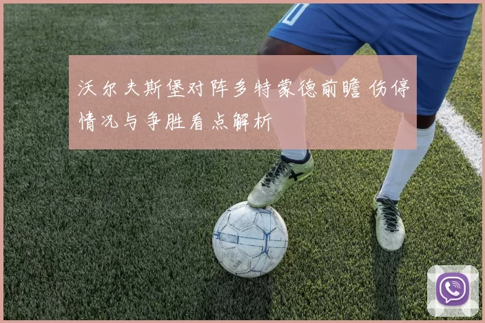 沃尔夫斯堡对阵多特蒙德前瞻 伤停情况与争胜看点解析