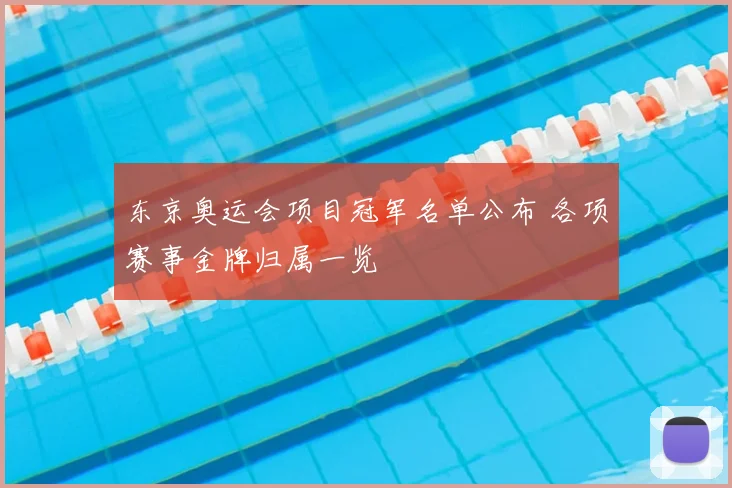 东京奥运会项目冠军名单公布 各项赛事金牌归属一览