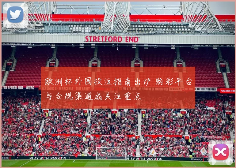 欧洲杯外围投注指南出炉 购彩平台与合规渠道成关注重点
